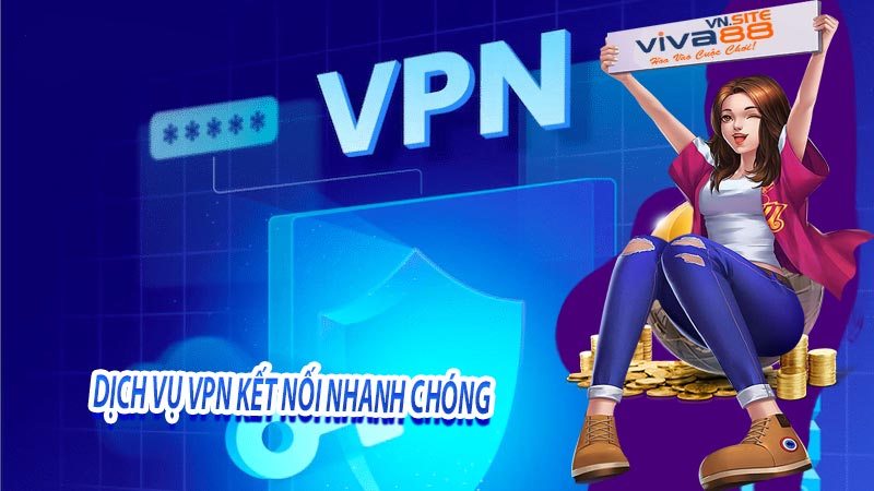 Dịch vụ vụ VPN kết nối nhanh chóng